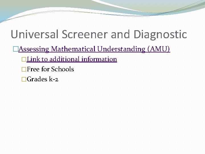 Universal Screener and Diagnostic �Assessing Mathematical Understanding (AMU) �Link to additional information �Free for