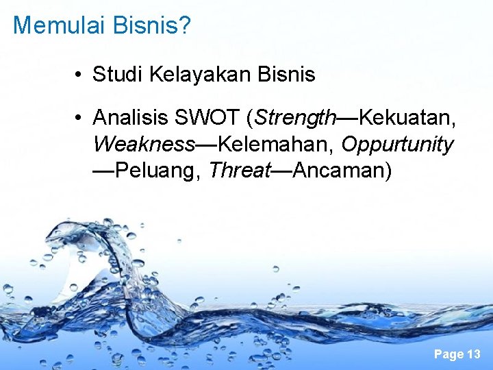 Memulai Bisnis? • Studi Kelayakan Bisnis • Analisis SWOT (Strength—Kekuatan, Weakness—Kelemahan, Oppurtunity —Peluang, Threat—Ancaman)