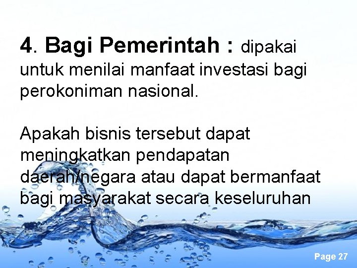 4. Bagi Pemerintah : dipakai untuk menilai manfaat investasi bagi perokoniman nasional. Apakah bisnis