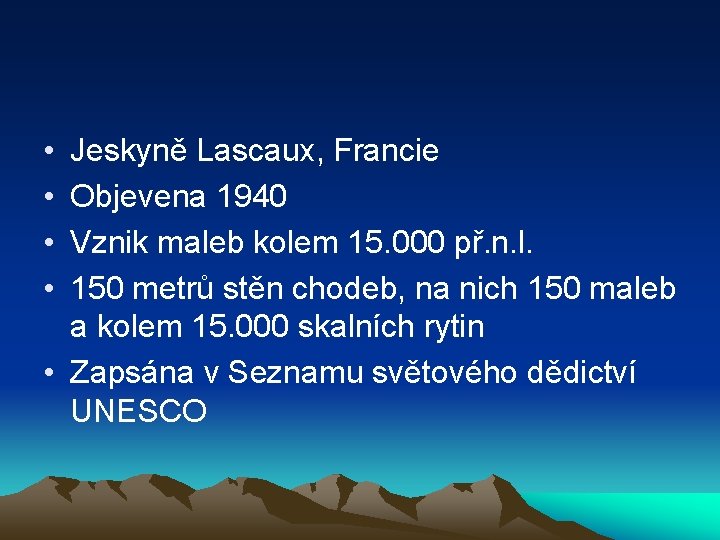  • • Jeskyně Lascaux, Francie Objevena 1940 Vznik maleb kolem 15. 000 př.