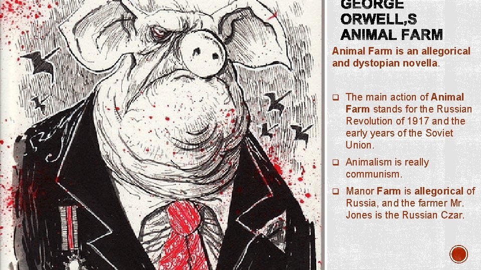 Animal Farm is an allegorical and dystopian novella. q The main action of Animal