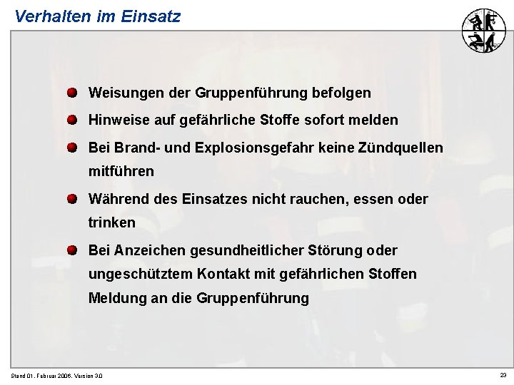 Verhalten im Einsatz Weisungen der Gruppenführung befolgen Hinweise auf gefährliche Stoffe sofort melden Bei