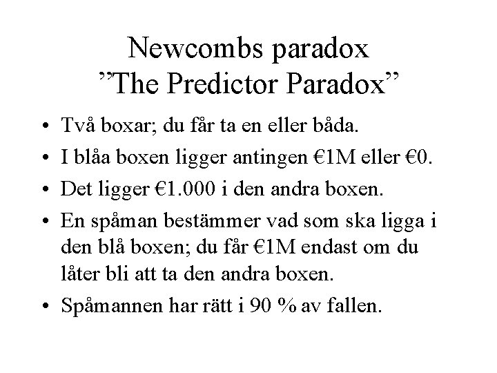 Newcombs paradox ”The Predictor Paradox” • • Två boxar; du får ta en eller