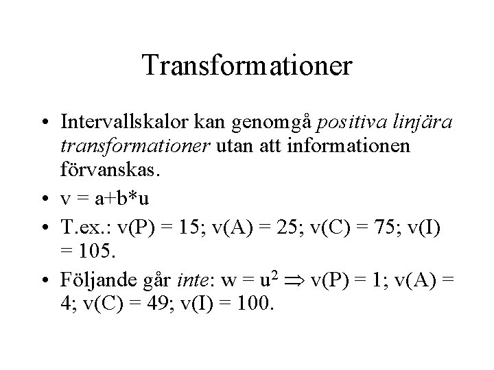 Transformationer • Intervallskalor kan genomgå positiva linjära transformationer utan att informationen förvanskas. • v