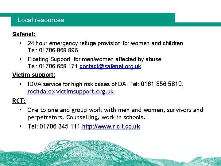 Local resources Safenet: • 24 hour emergency refuge provision for women and children Tel: