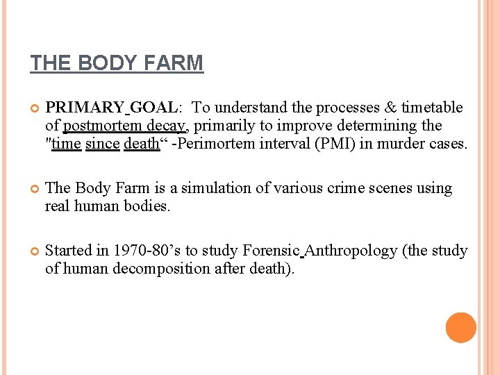 THE BODY FARM PRIMARY GOAL: To understand the processes & timetable of postmortem decay,