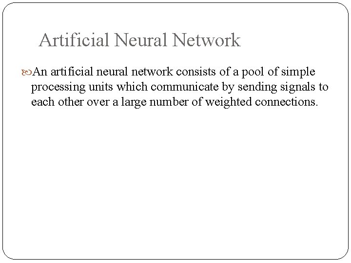Artificial Neural Network An artificial neural network consists of a pool of simple processing