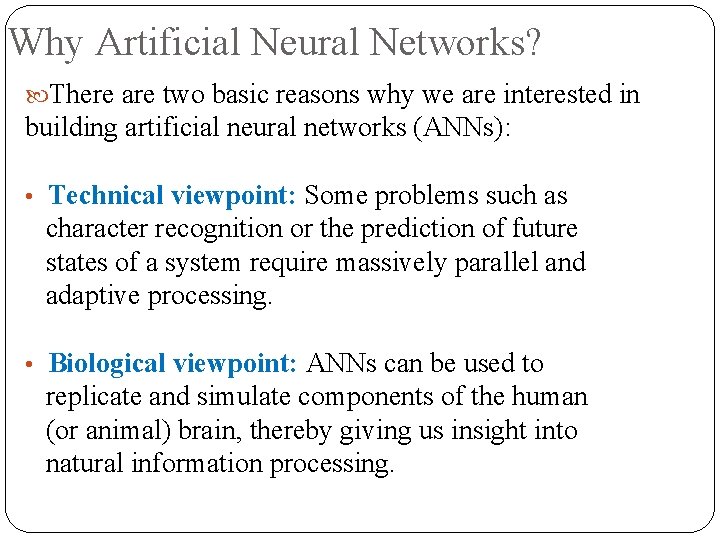 Why Artificial Neural Networks? There are two basic reasons why we are interested in