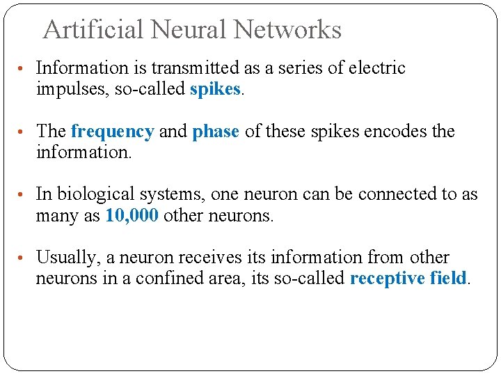 Artificial Neural Networks • Information is transmitted as a series of electric impulses, so-called