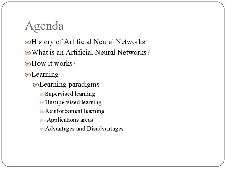 Agenda History of Artificial Neural Networks What is an Artificial Neural Networks? How it