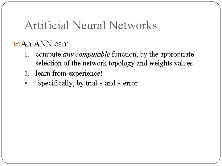 Artificial Neural Networks An ANN can: 1. compute any computable function, by the appropriate