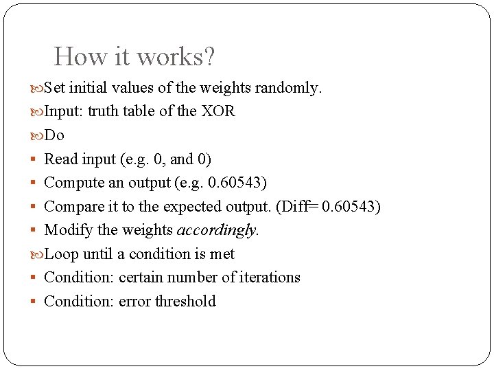How it works? Set initial values of the weights randomly. Input: truth table of