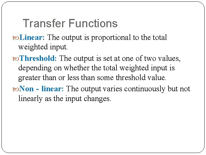 Transfer Functions Linear: The output is proportional to the total weighted input. Threshold: The