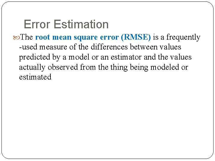 Error Estimation The root mean square error (RMSE) is a frequently -used measure of