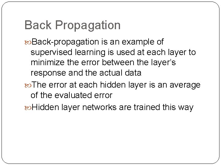 Back Propagation Back-propagation is an example of supervised learning is used at each layer