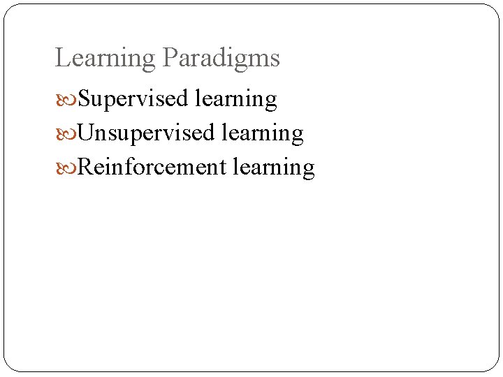 Learning Paradigms Supervised learning Unsupervised learning Reinforcement learning 