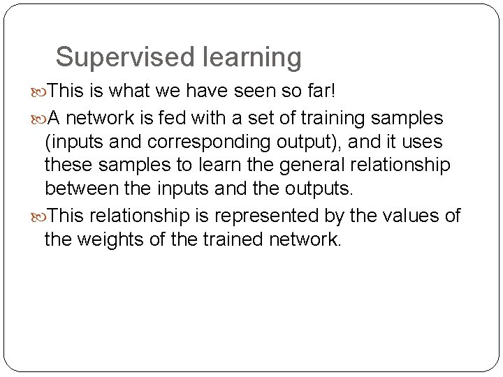 Supervised learning This is what we have seen so far! A network is fed