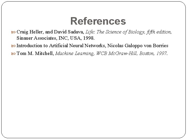 References Craig Heller, and David Sadava, Life: The Science of Biology, fifth edition, Sinauer