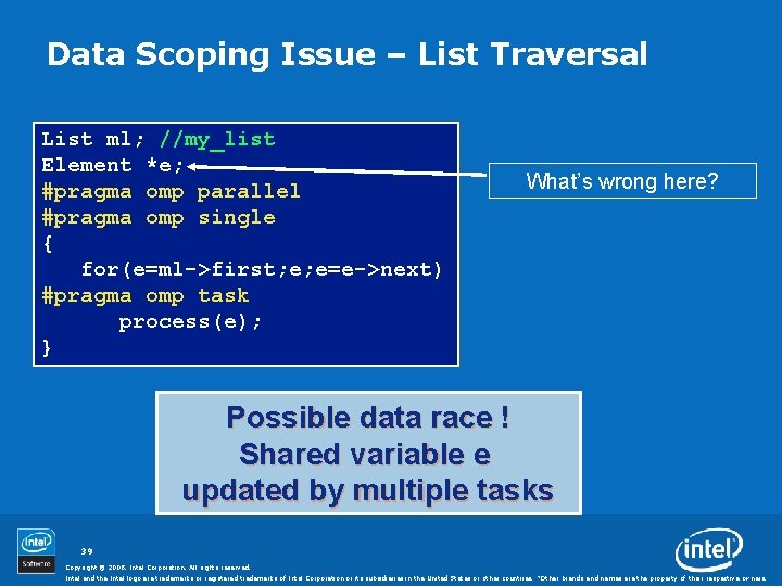 Data Scoping Issue – List Traversal List ml; //my_list Element *e; #pragma omp parallel