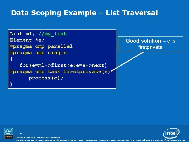 Data Scoping Example – List Traversal List ml; //my_list Element *e; #pragma omp parallel