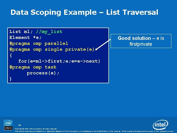 Data Scoping Example – List Traversal List ml; //my_list Element *e; #pragma omp parallel