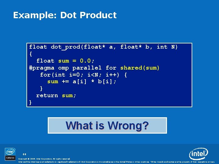 Example: Dot Product float dot_prod(float* a, float* b, int N) { float sum =