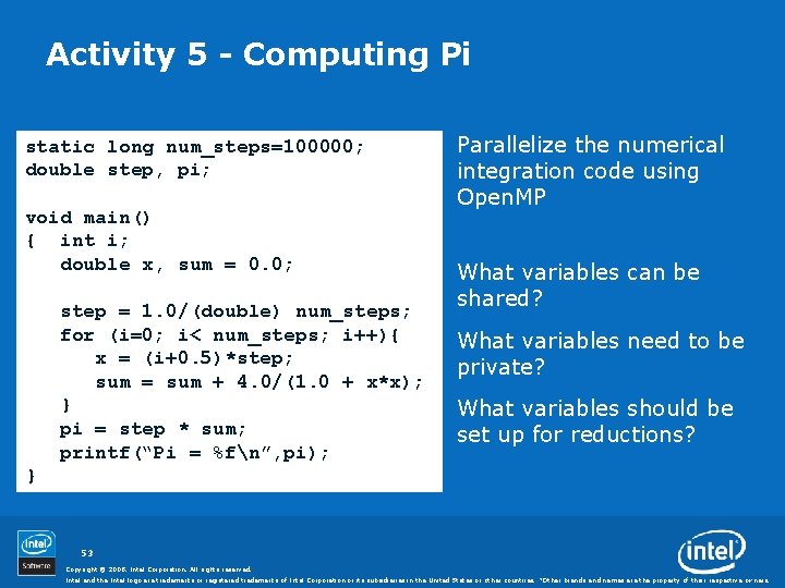 Activity 5 - Computing Pi static long num_steps=100000; double step, pi; void main() {