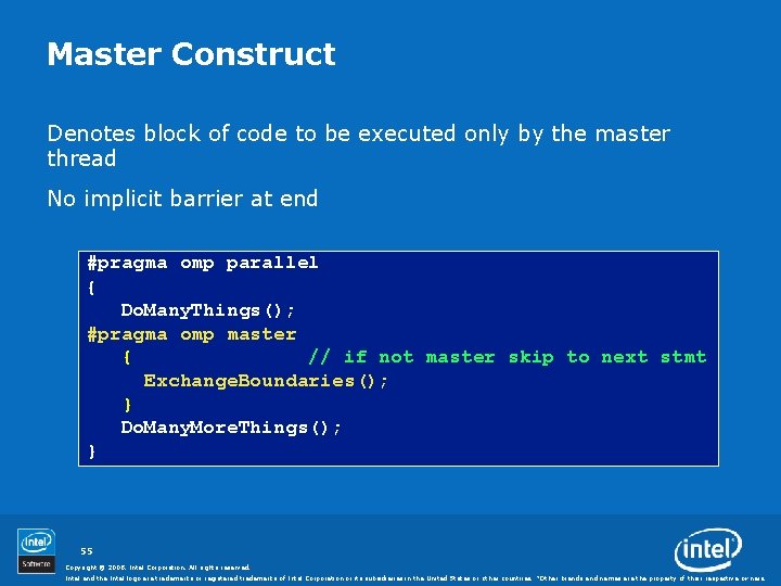 Master Construct Denotes block of code to be executed only by the master thread