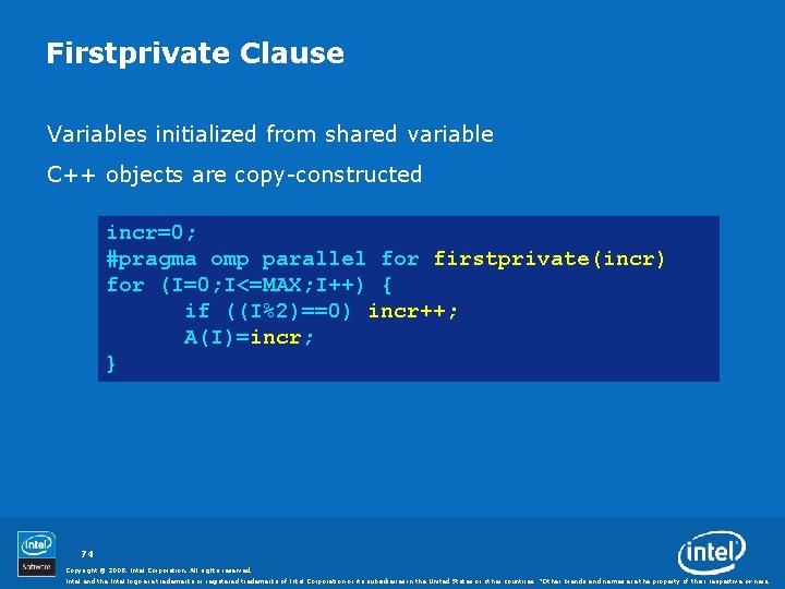 Firstprivate Clause Variables initialized from shared variable C++ objects are copy-constructed incr=0; #pragma omp