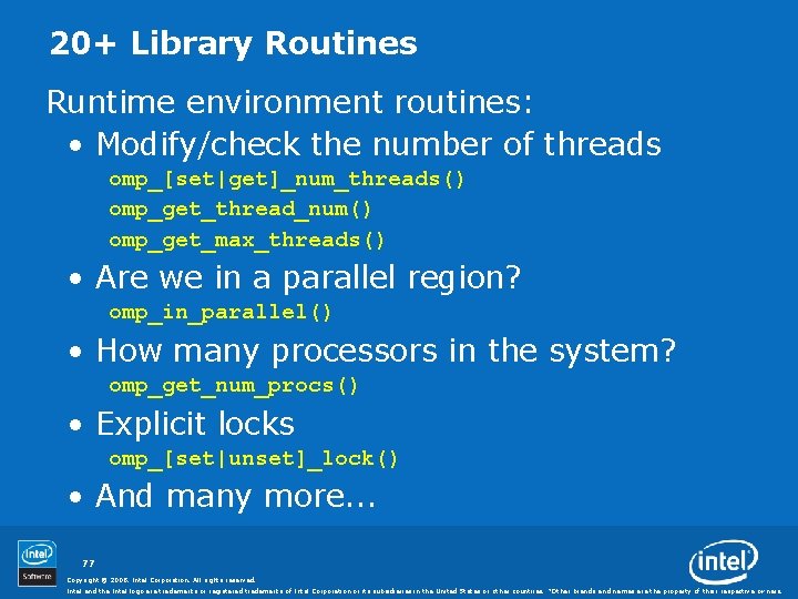 20+ Library Routines Runtime environment routines: • Modify/check the number of threads omp_[set|get]_num_threads() omp_get_thread_num()
