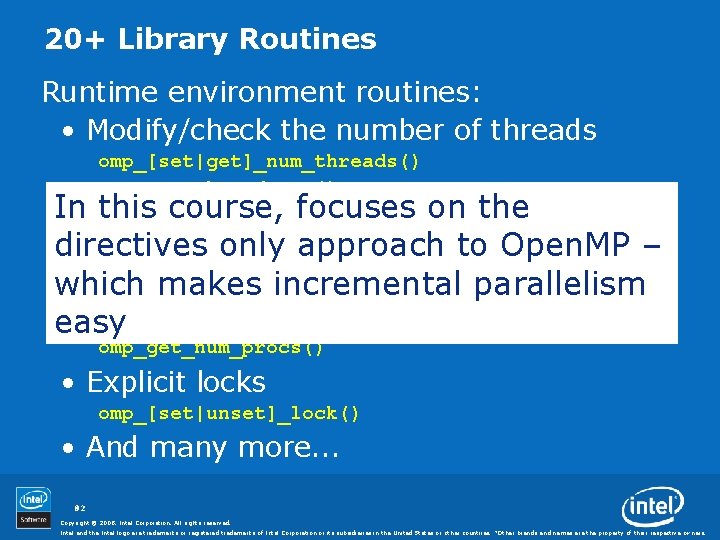 20+ Library Routines Runtime environment routines: • Modify/check the number of threads omp_[set|get]_num_threads() omp_get_thread_num()