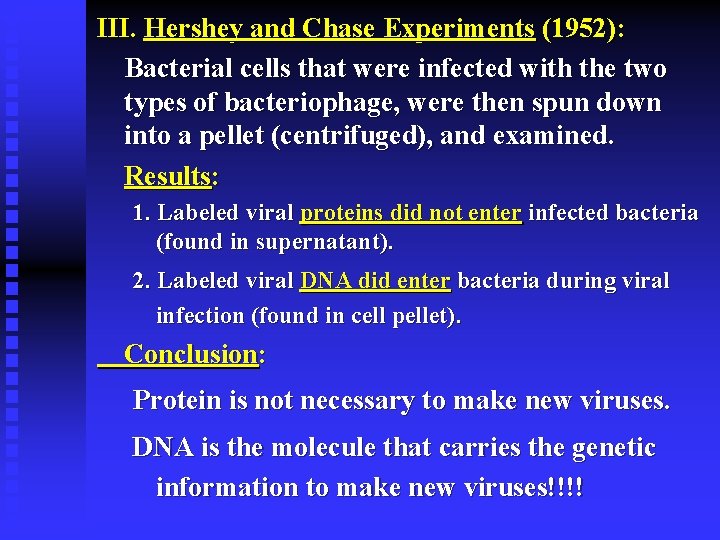 III. Hershey and Chase Experiments (1952): Bacterial cells that were infected with the two