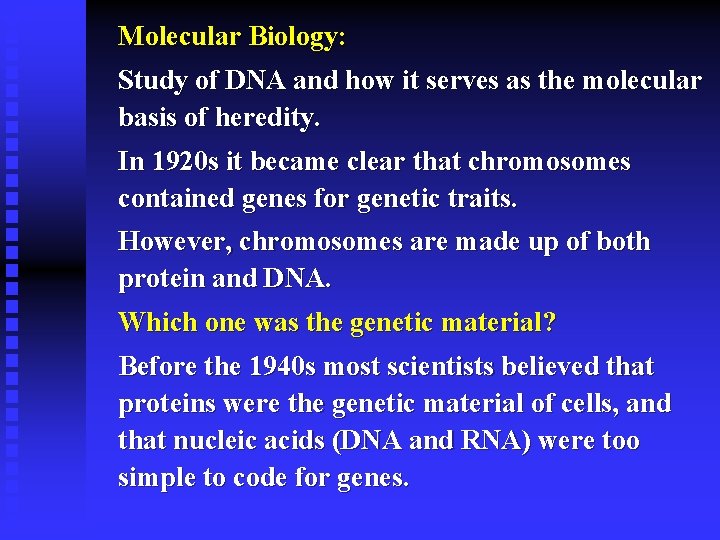 Molecular Biology: Study of DNA and how it serves as the molecular basis of