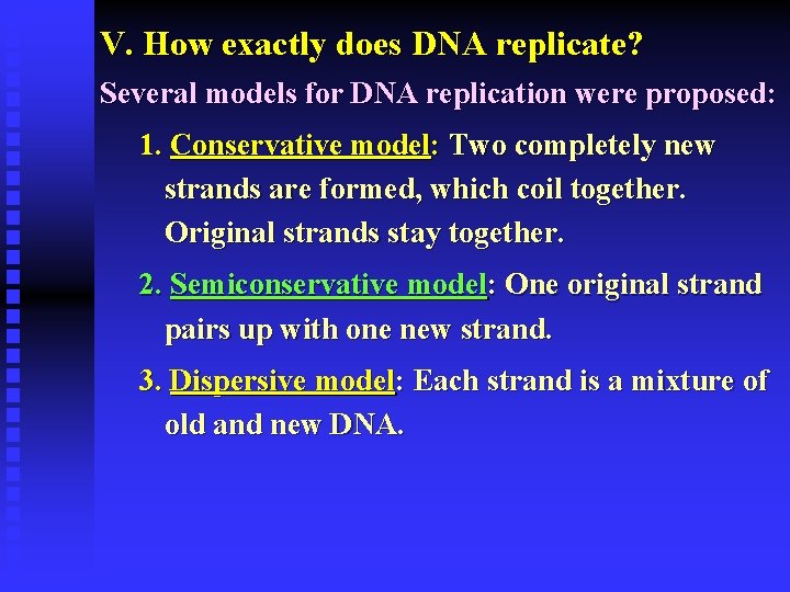 V. How exactly does DNA replicate? Several models for DNA replication were proposed: 1.