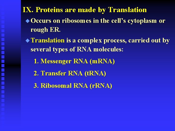 IX. Proteins are made by Translation u Occurs on ribosomes in the cell’s cytoplasm