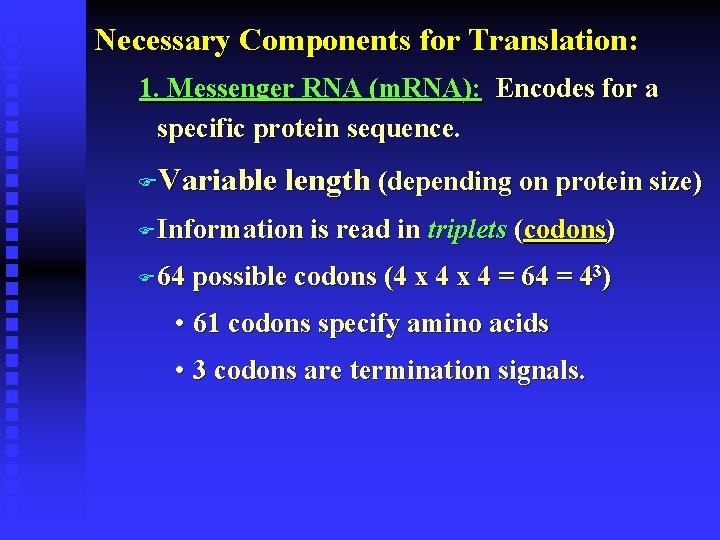 Necessary Components for Translation: 1. Messenger RNA (m. RNA): Encodes for a specific protein