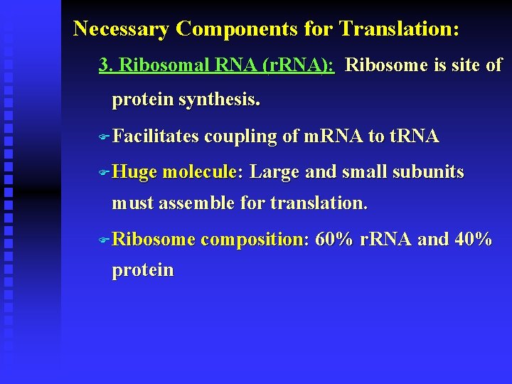 Necessary Components for Translation: 3. Ribosomal RNA (r. RNA): Ribosome is site of protein