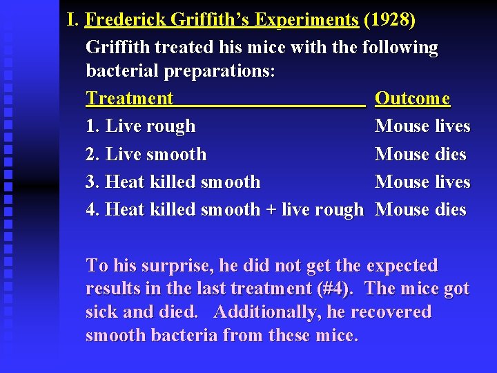 I. Frederick Griffith’s Experiments (1928) Griffith treated his mice with the following bacterial preparations: