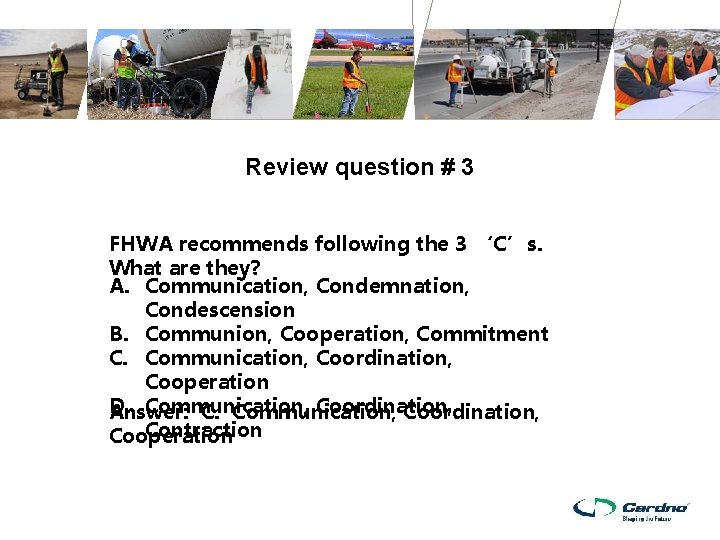 Review question # 3 FHWA recommends following the 3 ‘C’s. What are they? A. Review question # 3 FHWA recommends following the 3 ‘C’s. What are they? A.