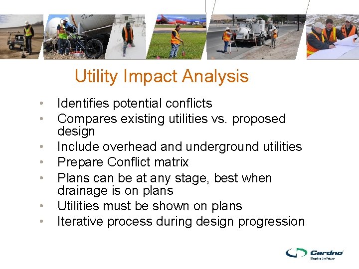 Utility Impact Analysis • • Identifies potential conflicts Compares existing utilities vs. proposed design Utility Impact Analysis • • Identifies potential conflicts Compares existing utilities vs. proposed design