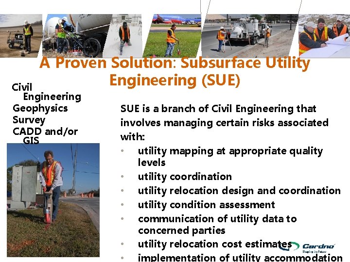 A Proven Solution: Subsurface Utility Engineering (SUE) Civil Engineering Geophysics Survey CADD and/or GIS A Proven Solution: Subsurface Utility Engineering (SUE) Civil Engineering Geophysics Survey CADD and/or GIS