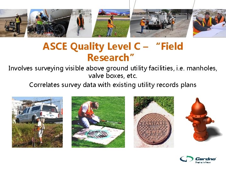 ASCE Quality Level C – “Field Research” Involves surveying visible above ground utility facilities, ASCE Quality Level C – “Field Research” Involves surveying visible above ground utility facilities,