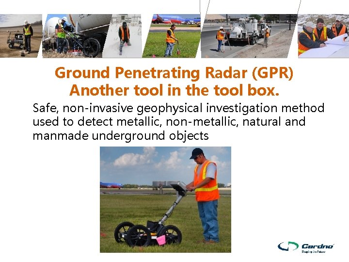 Ground Penetrating Radar (GPR) Another tool in the tool box. Safe, non-invasive geophysical investigation Ground Penetrating Radar (GPR) Another tool in the tool box. Safe, non-invasive geophysical investigation