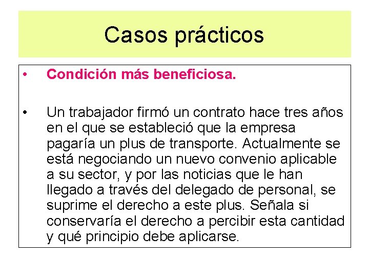 Casos prácticos • Condición más beneficiosa. • Un trabajador firmó un contrato hace tres