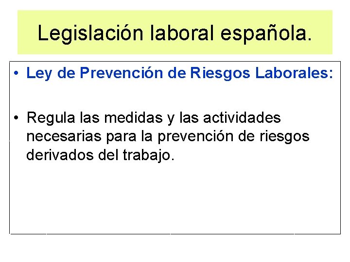 Legislación laboral española. • Ley de Prevención de Riesgos Laborales: • Regula las medidas