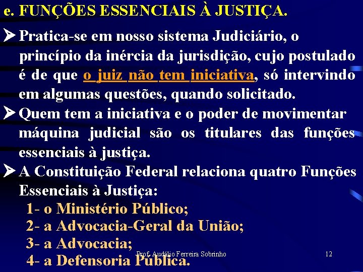 e. FUNÇÕES ESSENCIAIS À JUSTIÇA. Ø Pratica-se em nosso sistema Judiciário, o princípio da