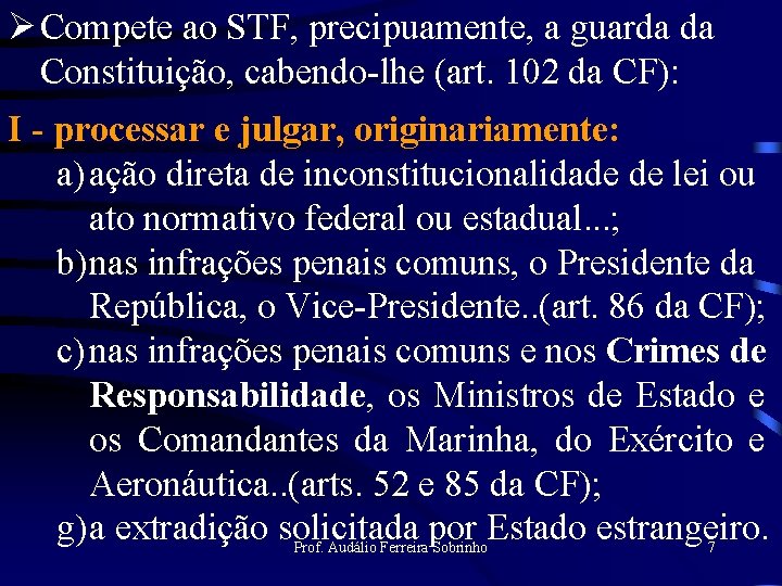 ØCompete ao STF, precipuamente, a guarda da Constituição, cabendo-lhe (art. 102 da CF): I