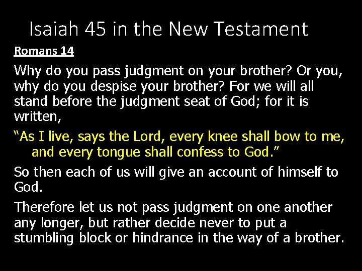 Isaiah 45 in the New Testament Romans 14 Why do you pass judgment on