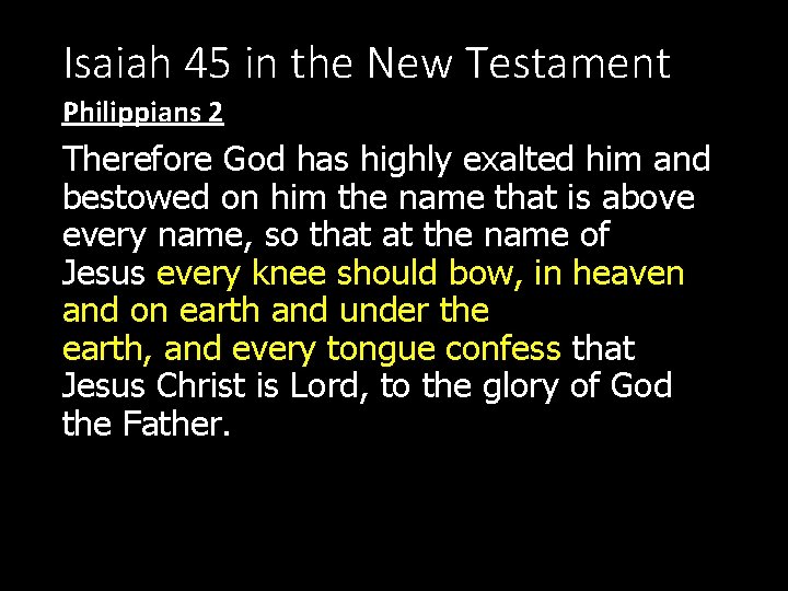 Isaiah 45 in the New Testament Philippians 2 Therefore God has highly exalted him