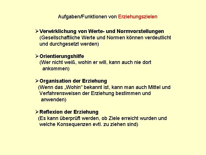 Aufgaben/Funktionen von Erziehungszielen ØVerwirklichung von Werte- und Normvorstellungen (Gesellschaftliche Werte und Normen können verdeutlicht